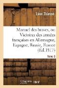 Manuel Des Braves, Ou Victoires Des Arm?es Fran?aises En Allemagne, En Espagne, Tome 3: En Russie, En France. 1817. Planche, Carte En Coul.