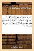 Ier Catalogue d'Estampes, Portraits Et Pi?ces Historiques, R?gne de Louis XVI, A?rostats,: R?volution de 1789, Composant Le Cabinet de M. L Laterrade,