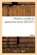 Myst?res In?dits Du Quinzi?me Si?cle. Tome 2