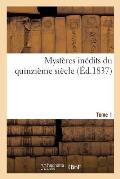 Myst?res In?dits Du Quinzi?me Si?cle. Tome 1