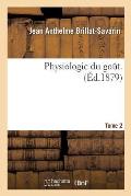 Physiologie Du Gout. Tome 2