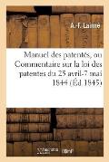 Manuel Des Patent?s, Ou Commentaire Sur La Loi Des Patentes Du 25 Avril-7 Mai 1844