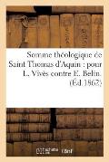 Somme Th?ologique de Saint Thomas d'Aquin: Pour L. Viv?s Contre E. Belin.