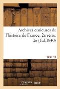 Archives Curieuses de l'Histoire de France. 2e S?rie. Tome 12e