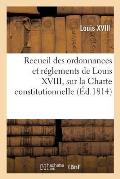 Recueil Des Ordonnances Et R?glements de Louis XVIII, Sur La Charte Constitutionnelle,: Sur l'Organisation Et Les Attributions Du Conseil d'Etat