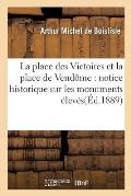La Place Des Victoires Et La Place de Vend?me: Notice Historique Sur Les Monuments: ?lev?s ? La Gloire de Louis XIV