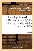 Encyclop?die Moderne, Ou Dictionnaire Abr?g? Des Sciences, Des Lettres Et Des Arts. Tome 7
