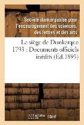 Le Si?ge de Dunkerque 1793: Documents Officiels In?dits