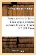 Facult? de Droit de Paris. Th?se Pour Le Doctorat Soutenue Le Mardi 14 Mars 1865