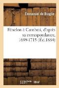 F?nelon ? Cambrai, d'Apr?s Sa Correspondance, 1699-1715