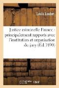 Justice Criminelle En France: ?tudi?e Dans Ses Rapports Avec l'Institution, l'Organisation Du Jury