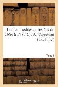 Lettres In?dites Adress?es de 1686 ? 1737 ? J.-A. Turrettini Tome 1