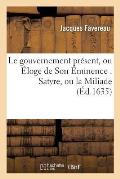 Le Gouvernement Pr?sent, Ou ?loge de Son ?minence . Satyre, Ou La Miliade