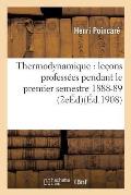 Thermodynamique: Le?ons Profess?es Pendant Le Premier Semestre 1888-89 2e ?d