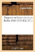 Rapports Militaires ?crits de Berlin 1866-1870 3e ?d