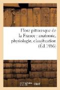 Flore Pittoresque de la France: Anatomie, Physiologie, Classification: Description Des Plantes Indig?nes Et Cultiv?es Au Point de Vue de l'Agriculture