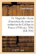 Fr. Magendie: Le?on d'Ouverture Du Cours de M?decine Du Coll?ge de France 29 F?vrier 1856