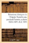 R?unions Cliniques de l'H?pital Saint-Louis, Pendant l'Ann?e Scolaire 1888-1889.