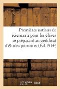 Premi?res Notions de Sciences ? l'Usage Des ?l?ves Se Pr?parant Au Certificat d'?tudes Primaires