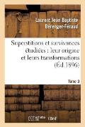 Superstitions Et Survivances ?tudi?es Au Point de Vue de Leur Origine Et de Leurs Transformations