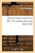 Trois Sermons Sous Louis XV. Un Sermon ? La Cour