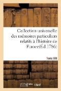 Collection Universelle Des M?moires Particuliers Relatifs ? l'Histoire de France. Tome XIII
