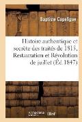 Histoire Authentique Et Secr?te Des Trait?s de 1815, Restauration Et R?volution de Juillet