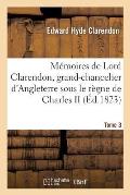M?moires de Lord Clarendon, Grand-Chancelier d'Angleterre Sous Le R?gne de Charles II Tome 3