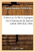 Lettres Sur La Sicile ? Propos Des ?v?nements de Juin Et Juillet 1860