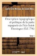 Description Topographique Et Politique de la Partie Espagnole de l'Isle Saint-Domingue. Tome 1