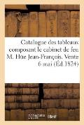 Catalogue Des Tableaux Composant Le Cabinet de Feu M. Hue Jean-Fran?ois. Vente 6 Mai