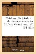Catalogue d'Objets d'Art Et de Haute Curiosit? de Feu M. Max. Vente 8 Mars 1852