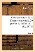 Gouvernement de la D?fense Nationale, 29 Janvier-22 Juillet 1871