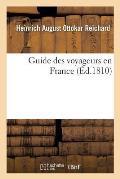 Guide Des Voyageurs En France: Faisant Partie de la 6e ?dition Originale Du Guide Des Voyageurs En Europe