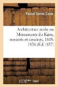Architecture Arabe Ou Monuments Du Kaire, Mesur?s Et Dessin?s, 1818-1826
