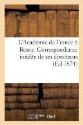 L'Acad?mie de France ? Rome. Correspondance In?dite de Ses Directeurs: Pr?c?d?e d'Une ?tude Historique