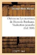 Ob?ron Ou Les Aventures de Huon de Bordeaux. Traduction Nouvelle
