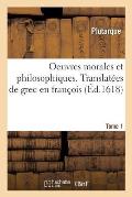 Oeuvres Morales Et Philosophiques. Tome 1: Translat?es de Grec En Fran?ois
