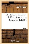 Chartes de Communes Et d'Affranchissements En Bourgogne. Tome 1