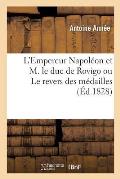 L'Empereur Napol?on Et M. Le Duc de Rovigo Ou Le Revers Des M?dailles