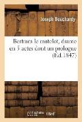 Bertram Le Matelot, Drame En 5 Actes Dont Un Prologue