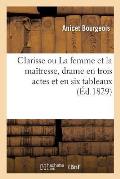 Clarisse Ou La Femme Et La Ma?tresse, Drame En Trois Actes Et En Six Tableaux