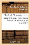 Charles Le T?m?raire Ou Le Si?ge de Nancy, M?lodrame Historique En Trois Actes: En Prose Et ? Grand Spectacle