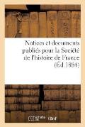 Notices Et Documents Publi?s Pour La Soci?t? de l'Histoire de France: ? l'Occasion Du Cinquanti?me Anniversaire de Sa Fondation