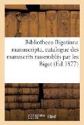 Bibliotheca Bigotiana Manuscripta, Catalogue Des Manuscrits Rassembl?s Au Xviie Si?cle Par Les Bigot: Vente, Juillet 1706