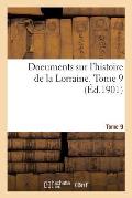 Documents Sur l'Histoire de la Lorraine. Tome 9: Quellen Zur Lothringischen Geschichte