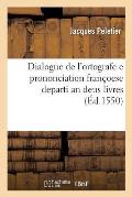 Dialogue de l'Ortografe E Prononciation Fran?oese Departi an Deus Livres