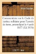 Commentaire Sur Le Code de Justice Militaire Pour l'Arm?e de Terre, Promulgu? Le 4 Ao?t 1857