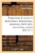 Programme Du Cours de Droit Romain. Introduction, Personnes, Droits R?els, Successions, Actions