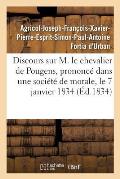 Discours Sur M. Le Chevalier de Pougens, Prononc? Dans Une Soci?t? de Morale, Le 7 Janvier 1834